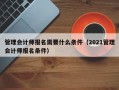 管理会计师报名需要什么条件（2021管理会计师报名条件）