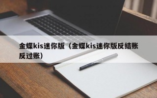 金蝶kis迷你版（金蝶kis迷你版反结账反过账）