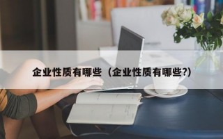 企业性质有哪些（企业性质有哪些?）