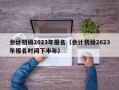 会计初级2023年报名（会计初级2023年报名时间下半年）