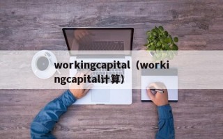 workingcapital（workingcapital计算）