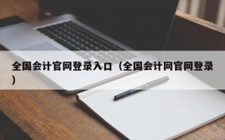 全国会计官网登录入口（全国会计网官网登录）