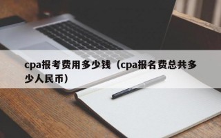 cpa报考费用多少钱（cpa报名费总共多少人民币）