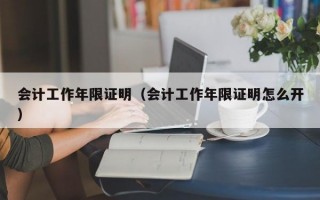 会计工作年限证明（会计工作年限证明怎么开）