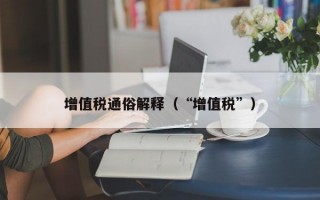 增值税通俗解释（“增值税”）