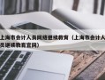 上海市会计人员网络继续教育（上海市会计人员继续教育官网）