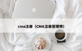 cma注册（CMA注册管理师）