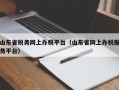 山东省税务网上办税平台（山东省网上办税服务平台）