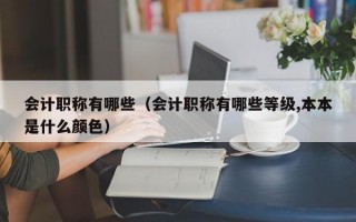 会计职称有哪些（会计职称有哪些等级,本本是什么颜色）