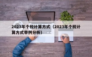 2023年个税计算方式（2023年个税计算方式举例分析）