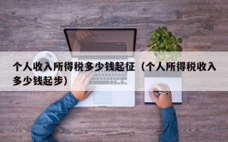 个人收入所得税多少钱起征（个人所得税收入多少钱起步）