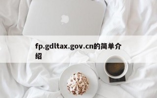 fp.gdltax.gov.cn的简单介绍