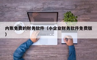 内账免费的财务软件（小企业财务软件免费版）