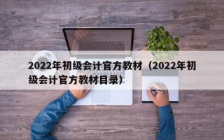 2022年初级会计官方教材（2022年初级会计官方教材目录）