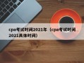 cpa考试时间2021年（cpa考试时间2021具体时间）