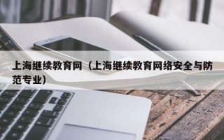 上海继续教育网（上海继续教育网络安全与防范专业）