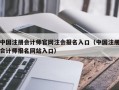 中国注册会计师官网注会报名入口（中国注册会计师报名网站入口）