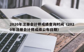 2020年注册会计师成绩查询时间（2020年注册会计师成绩公布日期）