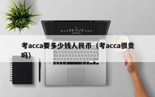 考acca要多少钱人民币（考acca很贵吗）