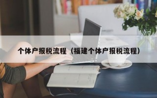 个体户报税流程（福建个体户报税流程）