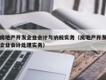 房地产开发企业会计与纳税实务（房地产开发企业会计处理实务）