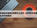 高级经济师报名需要什么条件（高级经济师报名条件和要求）