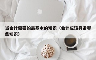 当会计需要的最基本的知识（会计应该具备哪些知识）