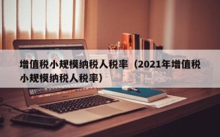 增值税小规模纳税人税率（2021年增值税小规模纳税人税率）