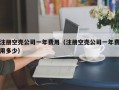 注册空壳公司一年费用（注册空壳公司一年费用多少）