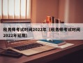 税务师考试时间2022年（税务师考试时间2022年延期）