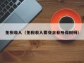 免税收入（免税收入要交企业所得税吗）