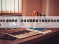 会计继续教育（会计继续教育不参加会怎么样）