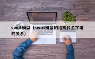 swot模型（swot模型的结构和金字塔的关系）