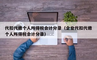 代扣代缴个人所得税会计分录（企业代扣代缴个人所得税会计分录）