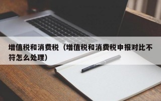 增值税和消费税（增值税和消费税申报对比不符怎么处理）