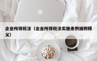 企业所得税法（企业所得税法实施条例细则释义）