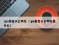 cpa报名入口网址（cpa报名入口网址是什么）