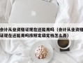 会计从业资格证现在还能用吗（会计从业资格证现在还能用吗按照定级定档怎么弄）