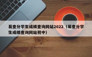 易查分学生成绩查询网站2022（易查分学生成绩查询网站初中）