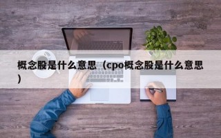 概念股是什么意思（cpo概念股是什么意思）