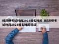 经济师考试时间2023报名时间（经济师考试时间2023报名时间初级）