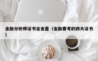 金融分析师证书含金量（金融要考的四大证书）