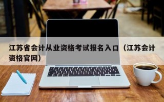 江苏省会计从业资格考试报名入口（江苏会计资格官网）