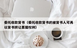 委托收款背书（委托收款背书的被背书人可再以背书转让票据权利）