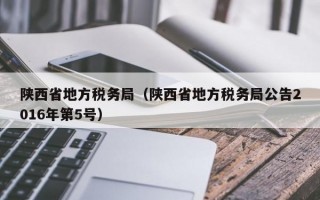 陕西省地方税务局（陕西省地方税务局公告2016年第5号）