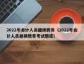 2022年会计人员继续教育（2022年会计人员继续教育考试题库）