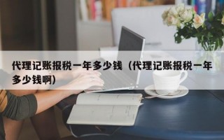 代理记账报税一年多少钱（代理记账报税一年多少钱啊）