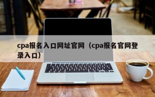 cpa报名入口网址官网（cpa报名官网登录入口）