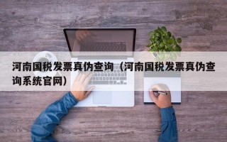 河南国税发票真伪查询（河南国税发票真伪查询系统官网）