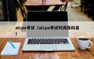 aicpa考试（aicpa考试时间及科目）